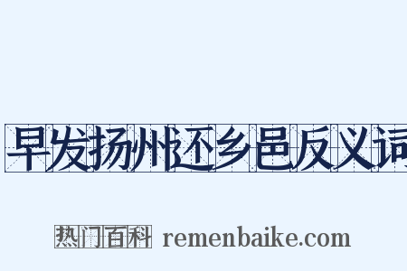 早发扬州还乡邑反义词是什么意思的图片